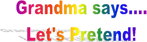 Grandma says....
Let's Pretend!